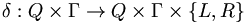 \delta: Q \times \Gamma \rightarrow Q \times \Gamma \times \{L,R\}